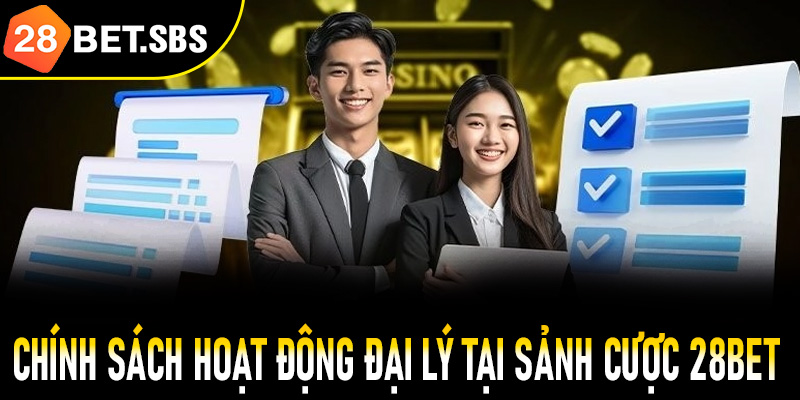 Chính sách hoạt động đại lý tại sảnh cược 28Bet