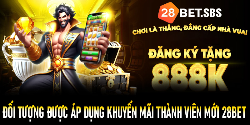 Đối tượng được áp dụng chương trình khuyến mãi thành viên mới 28Bet