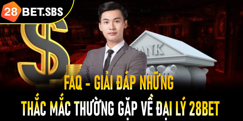 FAQ - Giải đáp những thắc mắc thường gặp về đại lý 28Bet