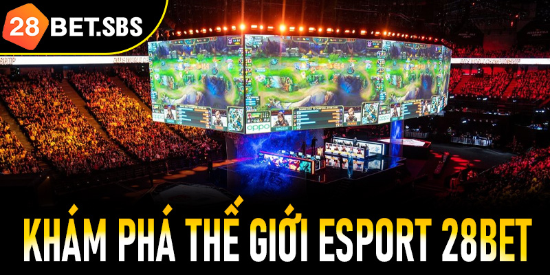 Khám phá thế giới Esport 28Bet