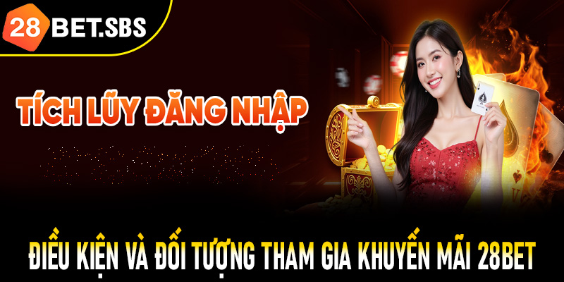 Điều kiện và đối tượng được hưởng và tham gia khuyến mãi 28Bet