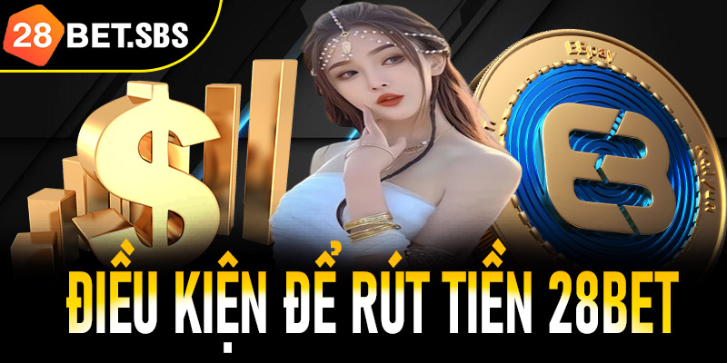 Điều kiện tiên quyết để người chơi thực hiện rút tiền 28Bet