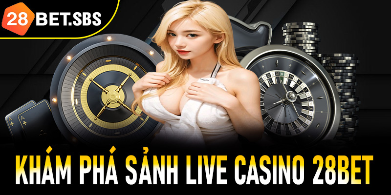 Khám phá sảnh live casino 28Bet - Thiên đường giải trí trực tuyến