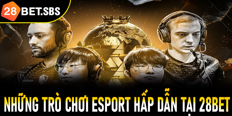 Những trò chơi Esport hấp dẫn tại 28Bet