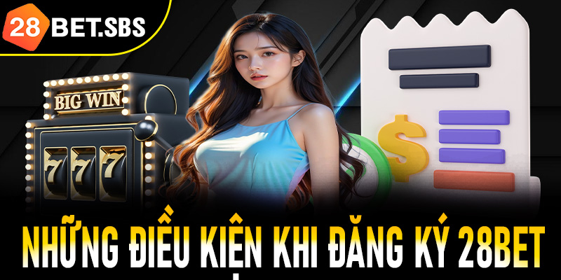 Những điều kiện khi đăng ký 28Bet anh em tân thủ cần lưu ý