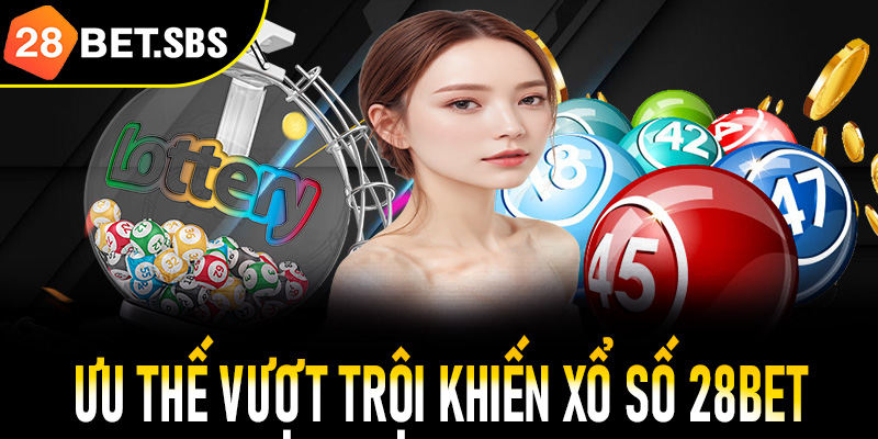 Những ưu thế vượt trội khiến xổ số 28Bet dẫn đầu thị trường