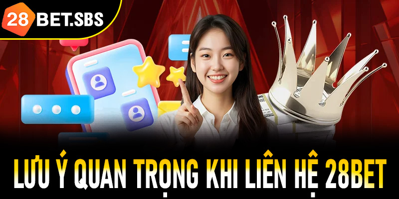 Những lưu ý quan trọng khi liên hệ 28Bet