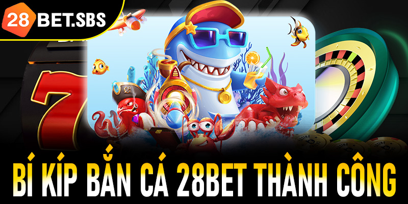 Bí kíp bắn cá 28Bet thành công cho tân binh