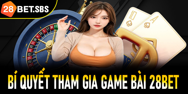 Bí quyết tham gia game bài 28Bet hiệu quả