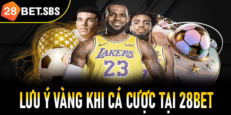 Những lưu ý vàng khi cá cược tại 28Bet