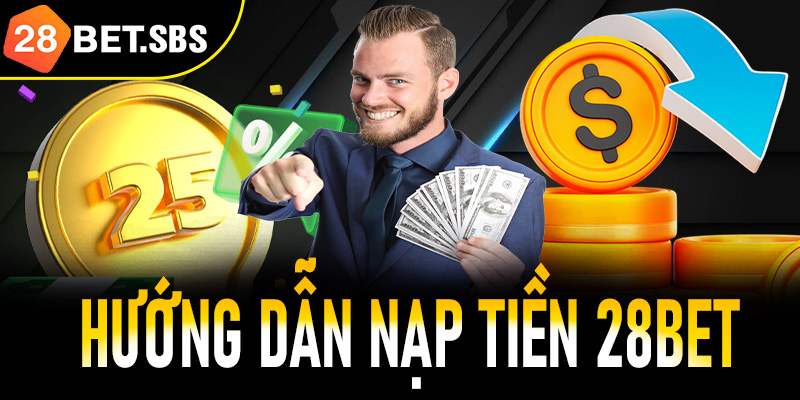 Hướng Dẫn Cách Nạp Tiền 28Bet An Toàn Cho Người Chơi
