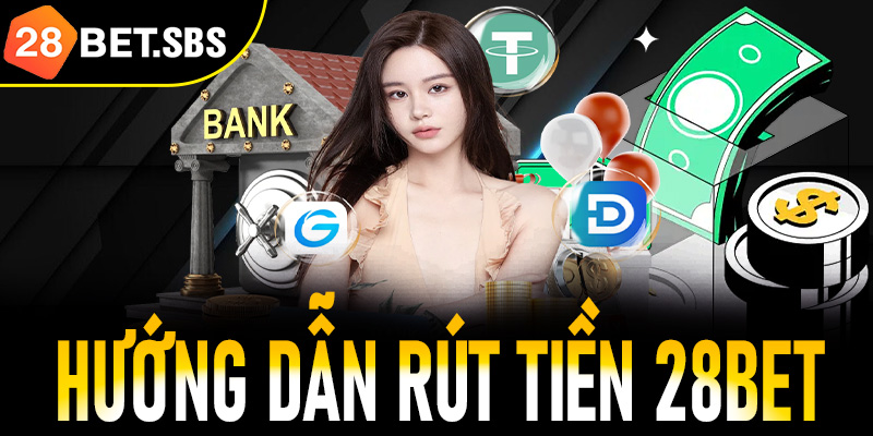Rút Tiền 28Bet Nhanh Chóng An Toàn Thuận Tiện Cho Người Chơi
