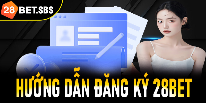 Cách đăng ký 28Bet an toàn & tiện lợi mọi lúc mọi nơi